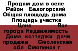 Продам дом в селе › Район ­ Белогорский › Общая площадь дома ­ 50 › Площадь участка ­ 2 800 › Цена ­ 750 000 - Все города Недвижимость » Дома, коттеджи, дачи продажа   . Смоленская обл.,Смоленск г.